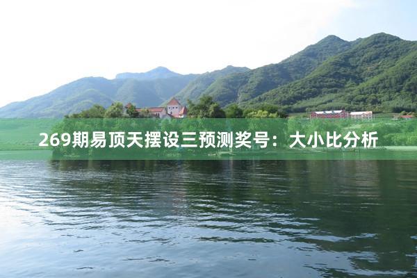 269期易顶天摆设三预测奖号：大小比分析