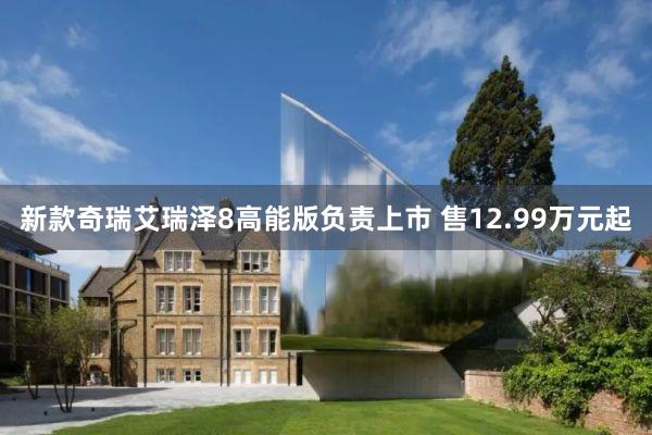 新款奇瑞艾瑞泽8高能版负责上市 售12.99万元起